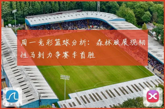 周一竞彩篮球分析：森林狼展现韧性马刺力争赛季首胜