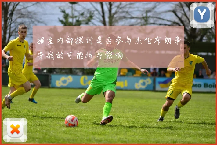 掘金内部探讨是否参与杰伦布朗争夺战的可能性与影响